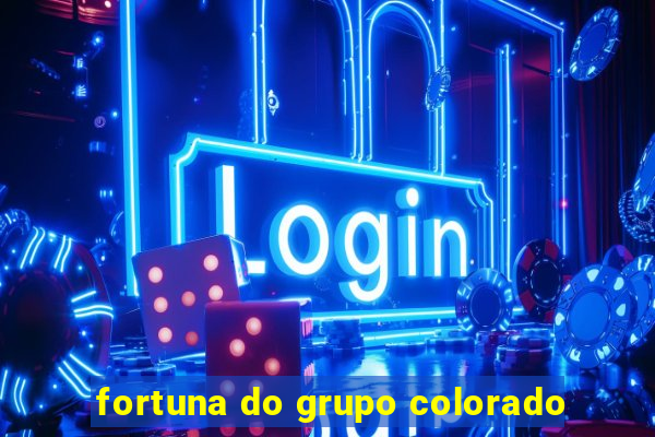 fortuna do grupo colorado